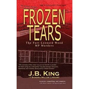 Frozen Tears: The Fort Leonard Wood MP Murders, Hardcover - J. B. King imagine