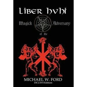 Liber Hvhi - Magick of the Adversary 666 Edition, Hardcover - Michael W. Ford imagine