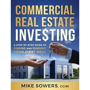 Commercial Real Estate Investing: A Step-by-Step Guide to Finding and Funding Your First Deal, Hardcover - Mike Sowers imagine