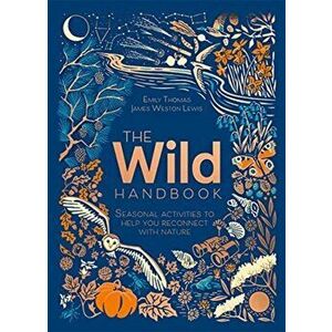 The Wild Handbook. Seasonal activities to help you reconnect with nature, Hardback - Emily Thomas imagine