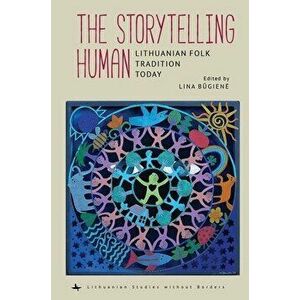 The Storytelling Human: Lithuanian Folk Tradition Today, Hardcover - Lina Būgiene imagine