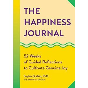 The Happiness Journal: 52 Weeks of Guided Reflections to Cultivate Genuine Joy, Paperback - Sophia Godkin imagine