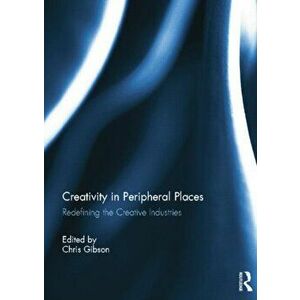 Creativity in Peripheral Places. Redefining the Creative Industries, Paperback - *** imagine