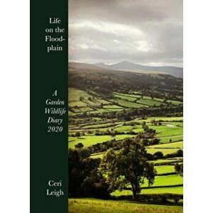 Life on the Floodplain. A Garden Wildlife Diary 2020, Hardback - Ceri Leigh imagine