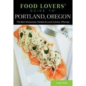 Food Lovers' Guide to (R) Portland, Oregon. The Best Restaurants, Markets & Local Culinary Offerings, Paperback - Laurie Wolf imagine