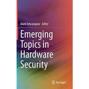 Emerging Topics in Hardware Security, Hardcover - Mark Tehranipoor imagine