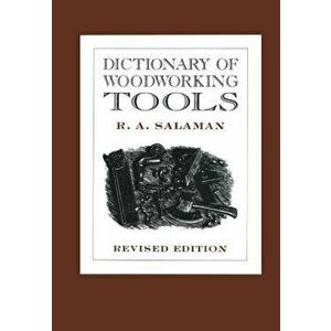 Dictionary of Woodworking Tools, Paperback - R. A. Salaman imagine
