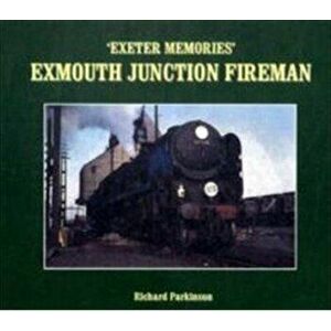 Exeter Memories. Exmouth Junction Fireman, Hardback - Richard Parkinson imagine