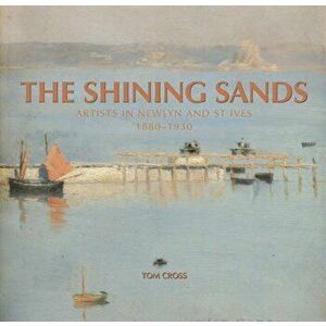 The Shining Sands. Artists in Newlyn and St Ives, 1880-1930, New ed, Hardback - Tom Cross imagine