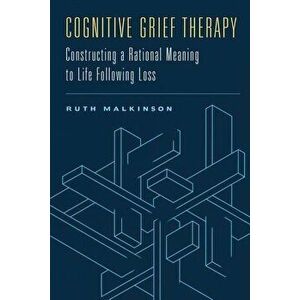 Cognitive Grief Therapy: Constructing a Rational Meaning to Life Following Loss, Hardcover - Ruth Malkinson imagine