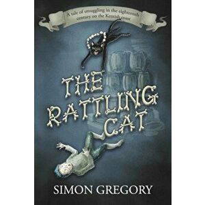 The Rattling Cat. A tale of smuggling in the eighteenth century on the Kentish coast, Paperback - Simon Gregory imagine