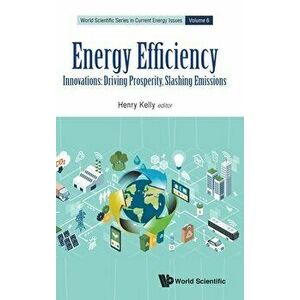 Energy Efficiency: Innovations: Driving Prosperity, Slashing Emissions, Hardcover - Henry Kelly imagine