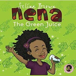 Nena: The Green Juice, Paperback - Selina Brown imagine