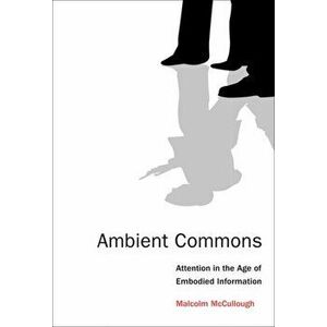 Ambient Commons. Attention in the Age of Embodied Information, Paperback - *** imagine