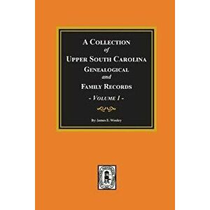 A Collection of Upper South Carolina Genealogical and Family Records, Volume #1., Paperback - James Wooley imagine