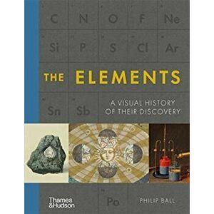 The Elements. A Visual History of Their Discovery, Hardback - Philip Ball imagine