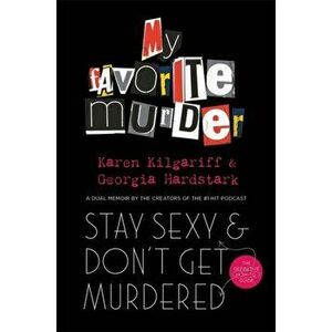 Stay Sexy and Don't Get Murdered. The Definitive How-To Guide From the My Favorite Murder Podcast, Paperback - Karen Kilgariff imagine