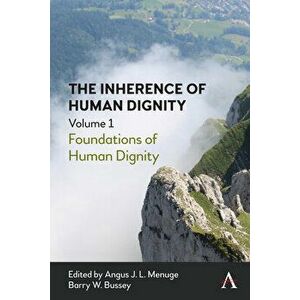 The Inherence of Human Dignity: Foundations of Human Dignity, Volume 1, Paperback - Angus J. L. Menuge imagine