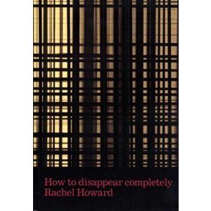 Rachel Howard. How to Disappear Completely, Hardback - *** imagine