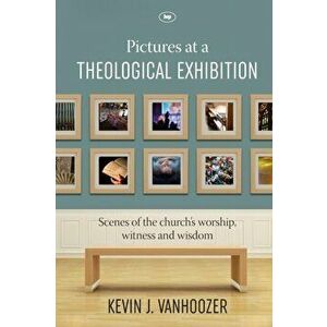 Pictures at a Theological Exhibition. Scenes Of The Church'S Worship, Witness And Wisdom, Paperback - Dr Kevin (Author) Vanhoozer imagine