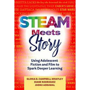 Steam Meets Story: Using Adolescent Fiction and Film to Spark Deeper Learning, Paperback - Gloria D. Campbell-Whatley imagine