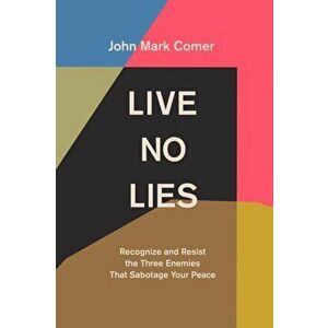 Live No Lies. Recognize and Resist the Three Enemies That Sabotage Your Peace, Hardback - John Mark Comer imagine