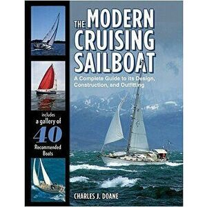 The Modern Cruising Sailboat: A Complete Guide to Its Design, Construction, and Outfitting, Hardcover - Charles Doane imagine