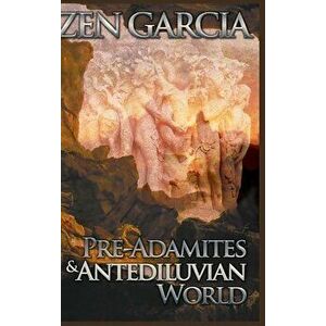 Pre-Adamites and Antediluvian World, Hardcover - Zen Garcia imagine