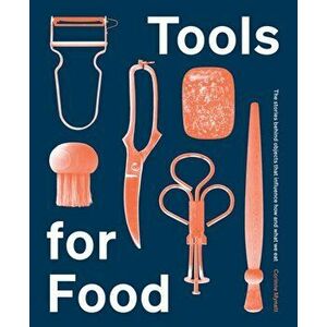 Tools for Food. The Objects that Influence How and What We Eat, Hardback - Corinne Mynatt imagine
