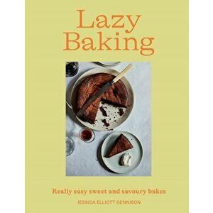 Lazy Baking. Really Easy Sweet and Savoury Bakes, Hardback - Jessica Elliott Dennison imagine