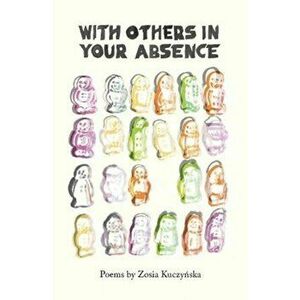 With others in your absence, Paperback - Zosia Kuczynska imagine
