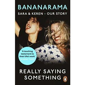Really Saying Something. Sara & Keren - Our Bananarama Story, Paperback - Keren Woodward imagine