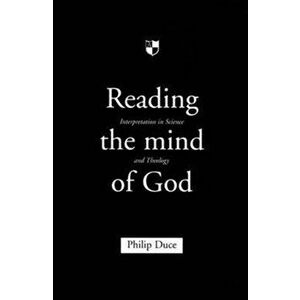 Reading the mind of God. Interpretation In Science And Theology, Paperback - Dr Philip (Editor) Duce imagine