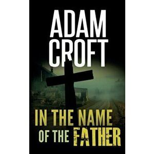 In the Name of the Father, Paperback - Adam Croft imagine