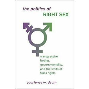 The Politics of Right Sex, Paperback - Courtenay W. Daum imagine