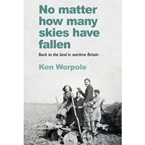 No Matter How Many Skies Have Fallen. Back to the land in wartime England, Paperback - Ken Worpole imagine