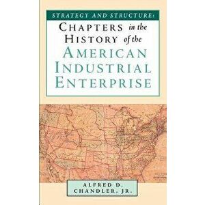 Strategy and Structure: Chapters in the History of the American Industrial Enterprise, Paperback - Jr. Alfred D. Chandler imagine