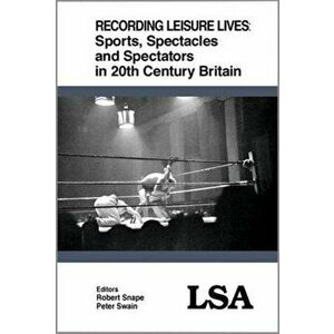 Recording Leisure Lives: Sports, Spectacles and Spectators in 20th Century Britain. LSA Publication No 121, Paperback - *** imagine