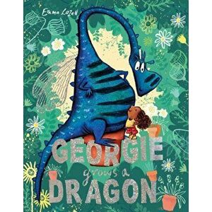 Georgie Grows a Dragon, Paperback - Emma Lazell imagine