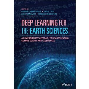 Deep Learning for the Earth Sciences: A Comprehensive Approach to Remote Sensing, Climate Science and Geosciences - Gustau Camps-Valls imagine