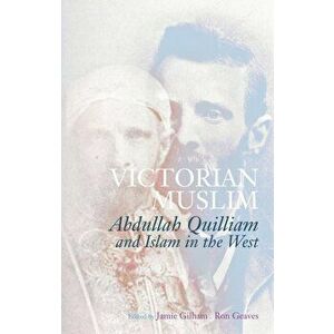 Victorian Muslim. Abdullah Quilliam and Islam in the West, Paperback - *** imagine