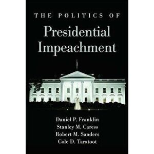 The Politics of Presidential Impeachment, Paperback - Daniel P. Franklin imagine