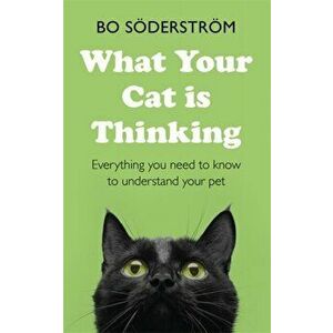 What Your Cat Is Thinking. Everything you need to know to understand your pet, Paperback - Bo Soederstroem imagine