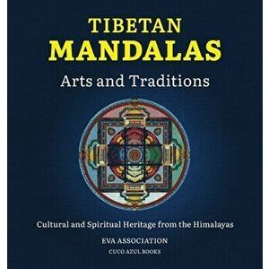 Tibetan Mandalas, Arts and Traditions: Cultural and Spiritual Heritage from the Himalayas, Hardcover - Eva Association imagine