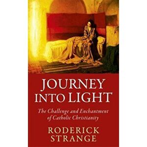 Journey into Light. The Challenge and Enchantment of Catholic Christianity, Hardback - Roderick Strange imagine