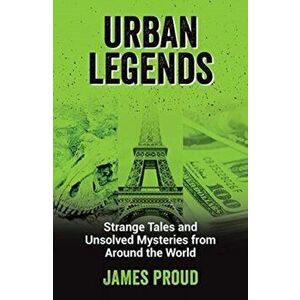 Urban Legends. Strange Tales and Unsolved Mysteries from Around the World, Paperback - James Proud imagine