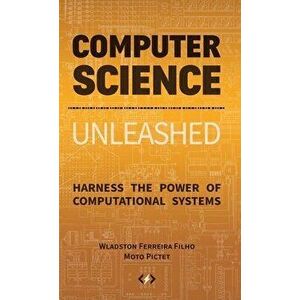 Computer Science Unleashed: Harness the Power of Computational Systems, Hardcover - Wladston Ferreira Filho imagine