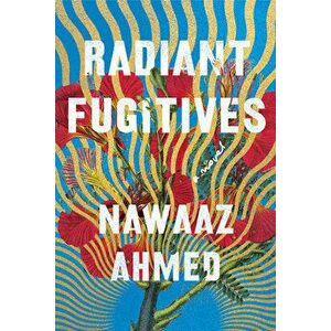 Radiant Fugitives, Hardcover - Nawaaz Ahmed imagine