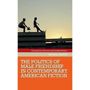 The Politics of Male Friendship in Contemporary American Fiction, Hardcover - *** imagine