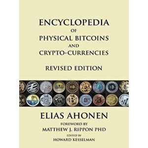 Encyclopedia of Physical Bitcoins and Crypto-Currencies, Revised Edition, Hardcover - Elias Ahonen imagine